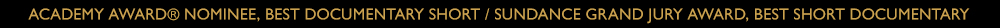 Academy Award® nominee, Best Documentary Short / Sundance Grand Jury Award, Best Short Documentary
